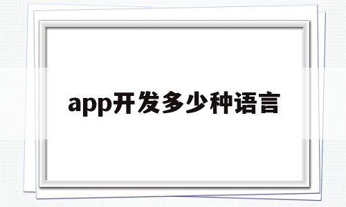 app开发多少种语言(app开发多少种语言类型),app开发多少种语言(app开发多少种语言类型),app开发多少种语言,微信,浏览器,APP,第1张