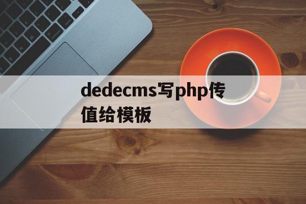 dedecms写php传值给模板的简单介绍