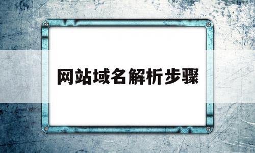 网站域名解析步骤(什么叫网站域名解析)