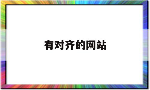 有对齐的网站(有对齐的网站怎么打开),有对齐的网站(有对齐的网站怎么打开),有对齐的网站,html,的网址,办公软件,第1张