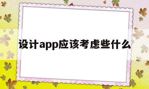 设计app应该考虑些什么(app设计的时候应该注意什么)