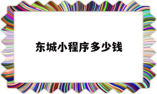 东城小程序多少钱(小程序一般需要多少钱),东城小程序多少钱(小程序一般需要多少钱),东城小程序多少钱,模板,APP,源码,第1张