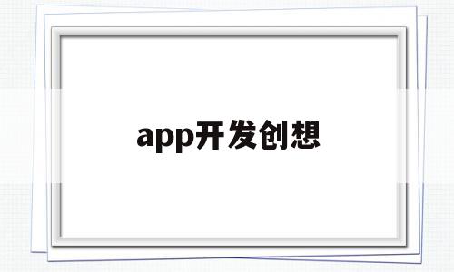 app开发创想(开发app创新创业项目计划书)