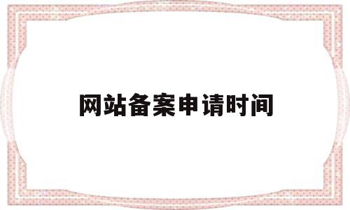 网站备案申请时间(网站备案申请时间怎么看)