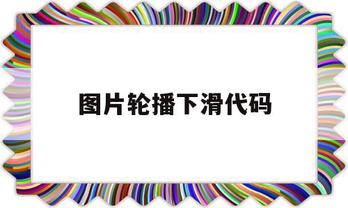 图片轮播下滑代码(htmlcss图片轮播代码),图片轮播下滑代码(htmlcss图片轮播代码),图片轮播下滑代码,百度,html,java,第1张