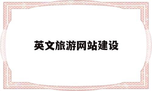 英文旅游网站建设(英文旅游网站建设方案),英文旅游网站建设(英文旅游网站建设方案),英文旅游网站建设,信息,模板,微信,第1张