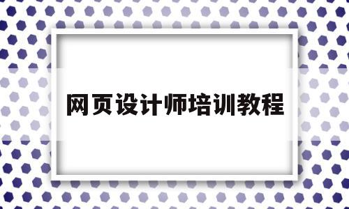 网页设计师培训教程(网页设计师实用培训教程)