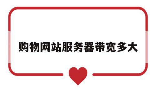 购物网站服务器带宽多大(商城服务器带宽多少合适),购物网站服务器带宽多大(商城服务器带宽多少合适),购物网站服务器带宽多大,信息,账号,浏览器,第1张