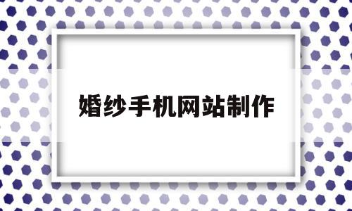 婚纱手机网站制作(手机制作婚纱照视频用什么软件),婚纱手机网站制作,模板,文章,视频,第1张 婚纱手机网站制作(手机制作婚纱照视频用什么软件),婚纱手机网站制作(手机制作婚纱照视频用什么软件),婚纱手机网站制作,模板,文章,视频,第1张