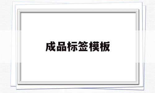 成品标签模板(成品标签模板怎么做),成品标签模板(成品标签模板怎么做),成品标签模板,信息,模板,免费,第1张