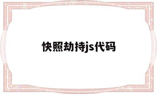 快照劫持js代码(javascript劫持),快照劫持js代码,第1张 快照劫持js代码(javascript劫持),快照劫持js代码(javascript劫持),快照劫持js代码,第1张