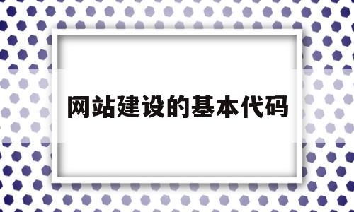 网站建设的基本代码(网站建设源代码),网站建设的基本代码(网站建设源代码),网站建设的基本代码,第1张