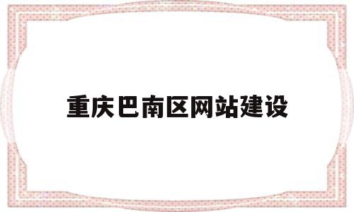 重庆巴南区网站建设(重庆巴南政府门户网),重庆巴南区网站建设(重庆巴南政府门户网),重庆巴南区网站建设,第1张