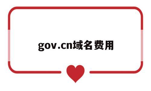 gov.cn域名费用(域名管理费用),gov.cn域名费用(域名管理费用),gov.cn域名费用,第1张