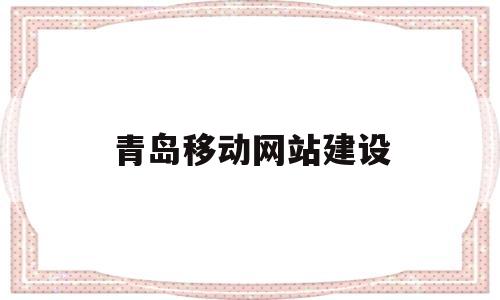 青岛移动网站建设(青岛移动官网),青岛移动网站建设,第1张 青岛移动网站建设(青岛移动官网),青岛移动网站建设(青岛移动官网),青岛移动网站建设,第1张