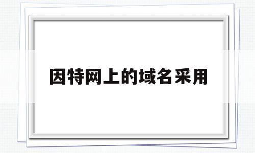 因特网上的域名采用(因特网中的域名呈结构),因特网上的域名采用(因特网中的域名呈结构),因特网上的域名采用,第1张