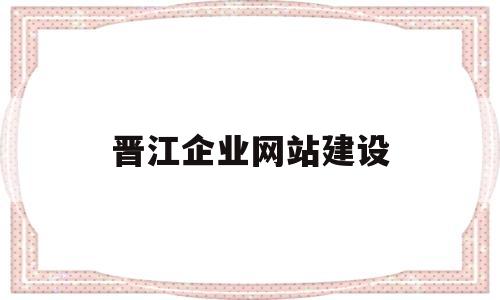 晋江企业网站建设(晋江企业查询),晋江企业网站建设(晋江企业查询),晋江企业网站建设,第1张