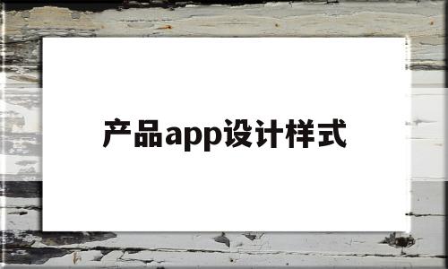 产品app设计样式(app产品设计包括哪些方面),产品app设计样式(app产品设计包括哪些方面),产品app设计样式,第1张