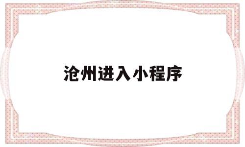沧州进入小程序(进出沧州),沧州进入小程序,第1张 沧州进入小程序(进出沧州),沧州进入小程序(进出沧州),沧州进入小程序,第1张