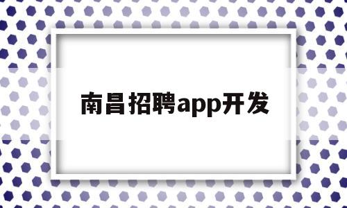 南昌招聘app开发(南昌招聘软件),南昌招聘app开发(南昌招聘软件),南昌招聘app开发,第1张