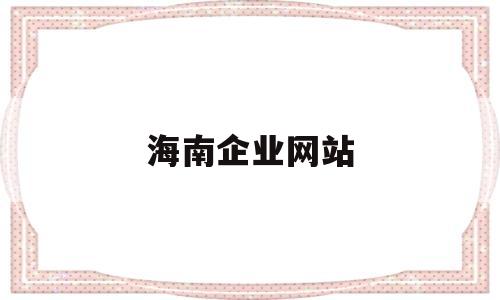 海南企业网站(海南企业信息查询网),海南企业网站,第1张 海南企业网站(海南企业信息查询网),海南企业网站(海南企业信息查询网),海南企业网站,第1张