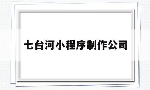 七台河小程序制作公司(七台河 兼职),七台河小程序制作公司,第1张 七台河小程序制作公司(七台河 兼职),七台河小程序制作公司(七台河 兼职),七台河小程序制作公司,第1张