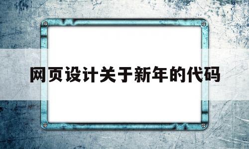 网页设计关于新年的代码(网页设计有趣的代码),网页设计关于新年的代码,第1张 网页设计关于新年的代码(网页设计有趣的代码),网页设计关于新年的代码(网页设计有趣的代码),网页设计关于新年的代码,第1张