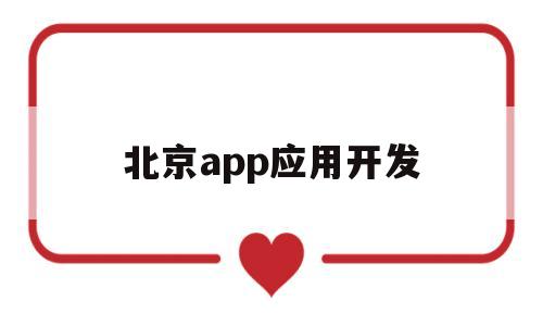 北京app应用开发(北京app开发制作)