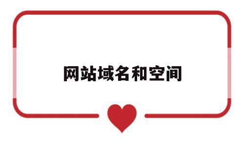 网站域名和空间(网站域名和空间是每年都需要缴费吗?),网站域名和空间(网站域名和空间是每年都需要缴费吗?),网站域名和空间,第1张