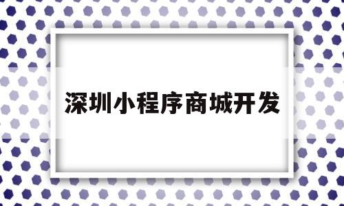 深圳小程序商城开发(深圳小程序商城制作),深圳小程序商城开发(深圳小程序商城制作),深圳小程序商城开发,第1张