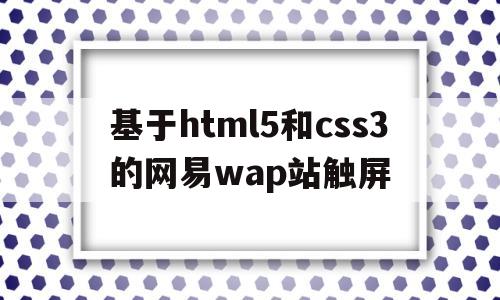 基于html5和css3的网易wap站触屏(网易刷屏h5),基于html5和css3的网易wap站触屏(网易刷屏h5),基于html5和css3的网易wap站触屏,第1张