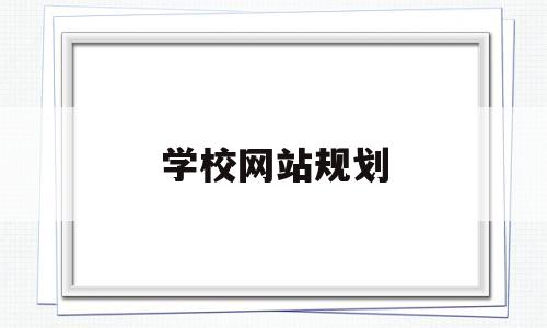 学校网站规划(学校网站策划书 范文),学校网站规划(学校网站策划书 范文),学校网站规划,第1张