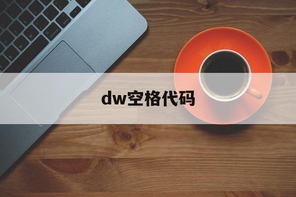dw空格代码(dw 空格代码)