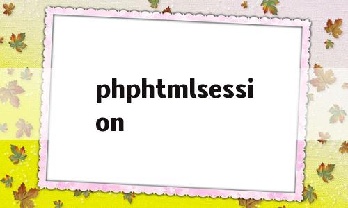 phphtmlsession的简单介绍,phphtmlsession的简单介绍,phphtmlsession,第1张