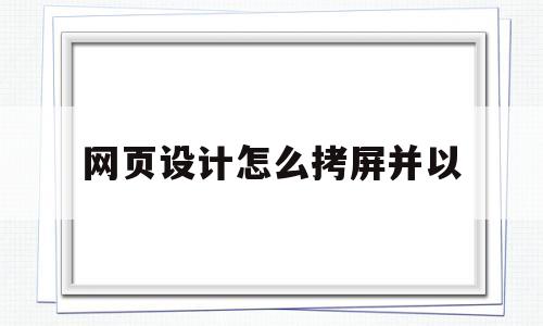 网页设计怎么拷屏并以(网页设计按钮怎么做),网页设计怎么拷屏并以,第1张 网页设计怎么拷屏并以(网页设计按钮怎么做),网页设计怎么拷屏并以(网页设计按钮怎么做),网页设计怎么拷屏并以,第1张