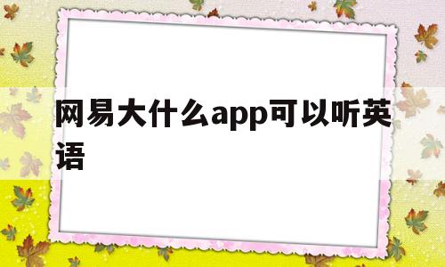 网易大什么app可以听英语(网易云可以听英语听力吗),网易大什么app可以听英语(网易云可以听英语听力吗),网易大什么app可以听英语,第1张