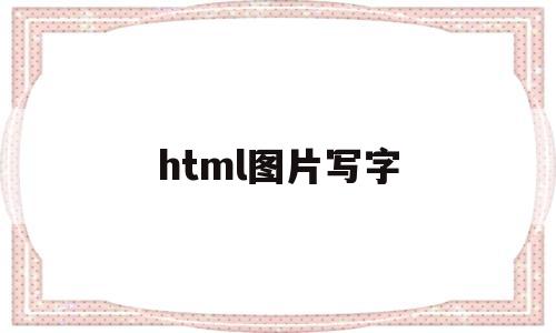 html图片写字(html怎么在图片中写字),html图片写字(html怎么在图片中写字),html图片写字,第1张