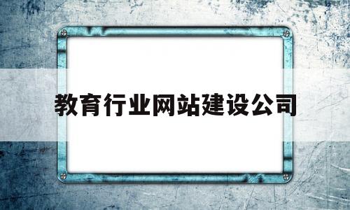 教育行业网站建设公司(教育网络公司),教育行业网站建设公司(教育网络公司),教育行业网站建设公司,第1张