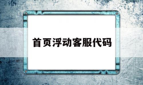首页浮动客服代码(底部浮动代码),首页浮动客服代码,第1张 首页浮动客服代码(底部浮动代码),首页浮动客服代码(底部浮动代码),首页浮动客服代码,第1张