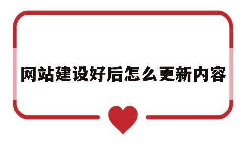 网站建设好后怎么更新内容(网站建设好后怎么更新内容信息),网站建设好后怎么更新内容(网站建设好后怎么更新内容信息),网站建设好后怎么更新内容,第1张