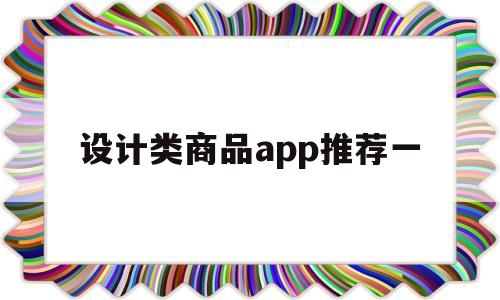 设计类商品app推荐一(设计类的app推荐),设计类商品app推荐一,第1张 设计类商品app推荐一(设计类的app推荐),设计类商品app推荐一(设计类的app推荐),设计类商品app推荐一,第1张