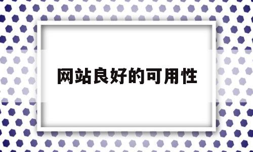 网站良好的可用性(网站的可靠性怎么写),网站良好的可用性(网站的可靠性怎么写),网站良好的可用性,第1张