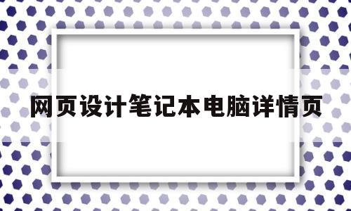 网页设计笔记本电脑详情页(电脑详情页怎么做),网页设计笔记本电脑详情页,第1张 网页设计笔记本电脑详情页(电脑详情页怎么做),网页设计笔记本电脑详情页(电脑详情页怎么做),网页设计笔记本电脑详情页,第1张