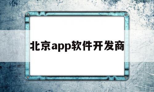 北京app软件开发商(北京十大app开发公司排名),北京app软件开发商(北京十大app开发公司排名),北京app软件开发商,第1张