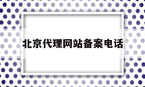 北京代理网站备案电话(北京代办网),北京代理网站备案电话(北京代办网),北京代理网站备案电话,第1张