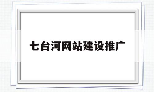 七台河网站建设推广(七台河网站制作),七台河网站建设推广(七台河网站制作),七台河网站建设推广,第1张