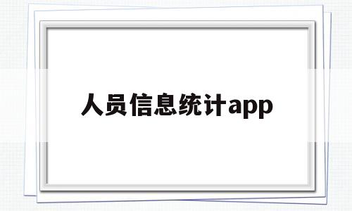 人员信息统计app(人员信息统计完成通知怎么写),人员信息统计app,第1张 人员信息统计app(人员信息统计完成通知怎么写),人员信息统计app(人员信息统计完成通知怎么写),人员信息统计app,第1张
