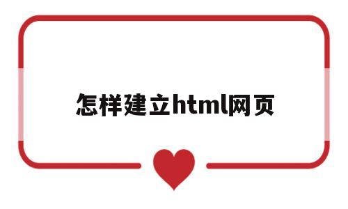 怎样建立html网页(怎么写html建网站),怎样建立html网页,第1张 怎样建立html网页(怎么写html建网站),怎样建立html网页(怎么写html建网站),怎样建立html网页,第1张