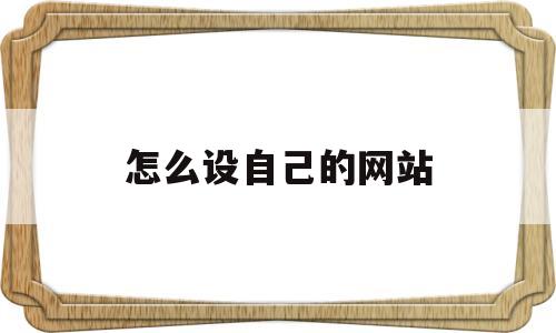 怎么设自己的网站(怎么建立一个网站),怎么设自己的网站,第1张 怎么设自己的网站(怎么建立一个网站),怎么设自己的网站(怎么建立一个网站),怎么设自己的网站,第1张