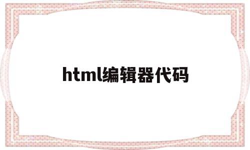 html编辑器代码(html编辑器app),html编辑器代码(html编辑器app),html编辑器代码,第1张